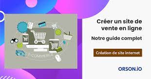 Guide pour créer efficacement son site de vente en ligne